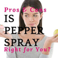 Is Pepper Spray Right For You? | Pros and Cons of Pepper Spray Self Defense