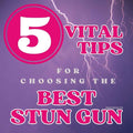 Five Vital Tips for Choosing the Best Stun Gun