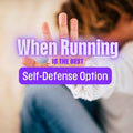 When Running Is The Best Self Defense Option