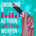 Choosing a Knife as Your Self-Defense Weapon